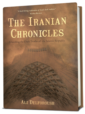 The Iranian Chronicles: Unveiling the Dark Truths of the Islamic Republic book by author Ali Delforoush