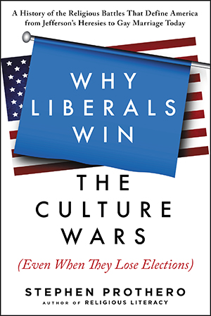 Why Liberals Win The Culture Wars Stephen Prothero