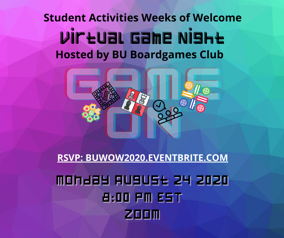 Weeks of Welcome event flier on a purple and teal background that reads "Student Activities Weeks of Welcome, Virtual Game Night, Hosted by BU Boardgames Club, GAME ON, rsvp: buwow2020.eventbrite.com, monday August 24, 2020, 8:00pm EST, Zoom"