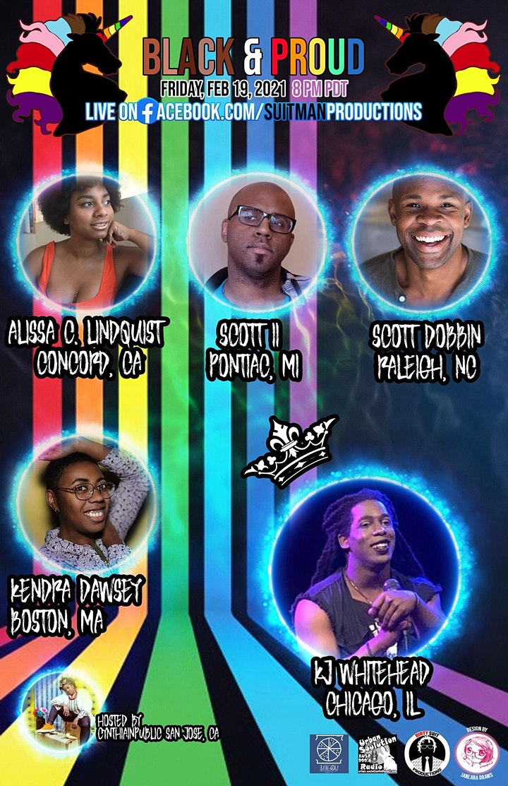 Event flyer for Black and Proud. Text on flyer reads, "Black and Proud, Friday February 19, 2021, 8pm PDT. Live on Facebook.com/SuitmanProductions. Alissa C. Lindquist, Concord, CA; Scott II, Pontiac, MI; Scott Dobbin, Raleigh, NC; Kendra Dawsey, Boston, MA; KJ Whitehead, Chicago, IL; Hosted by Cynthia In Public, San Jose, CA."
