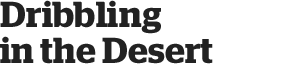 Dribbling in the Desert