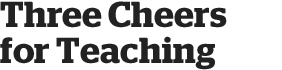 Three Cheers for Teaching
