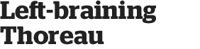 Left-braining Thoreau