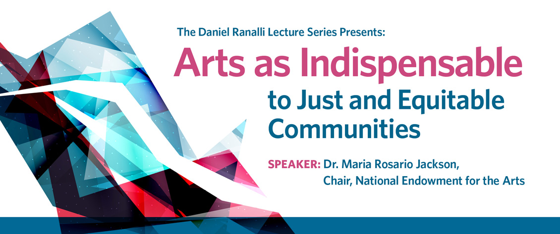 Banner Image - The Daniel Ranalli Lecture Series Presents: Arts as Indispensable to Just and Equitable Communities