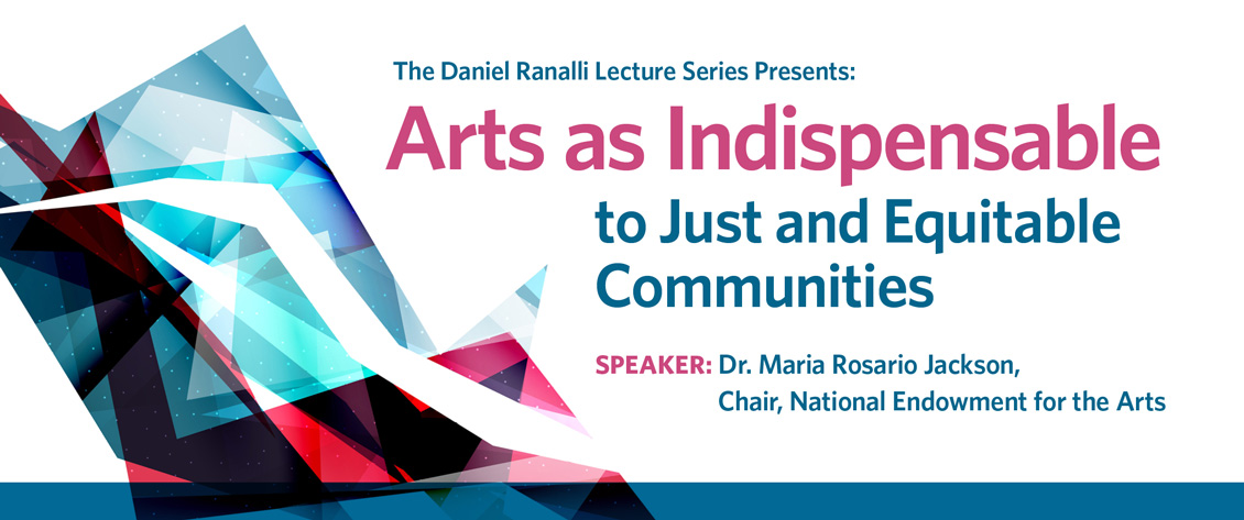 Banner Image - The Daniel Ranalli Lecture Series Presents: Arts as Indispensable to Just and Equitable Communities