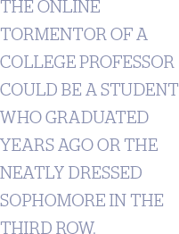 The online tormentor of a college professor could be a student who graduated years ago or the neatly dressed sophomore in the third row.