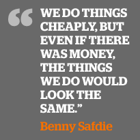 We do things cheaply, but even if there was money, the things we do would look the same. Whatever we do, we do the way we want to do it.