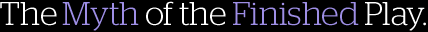 The Myth of the Finished Play