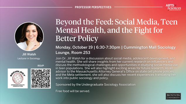 Professor Perspectives: Beyond the Feed: Social Media, Teen Mental Health, and the Fight for Better Policy Monday, October 19 | 6:30-7:30 pm | Cummington Mall Sociology Lounge, Room 253