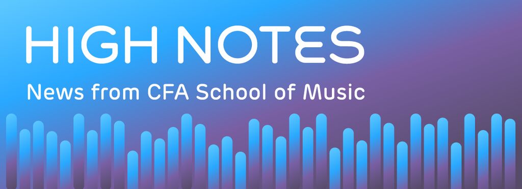 High Notes: News from CFA School of Music