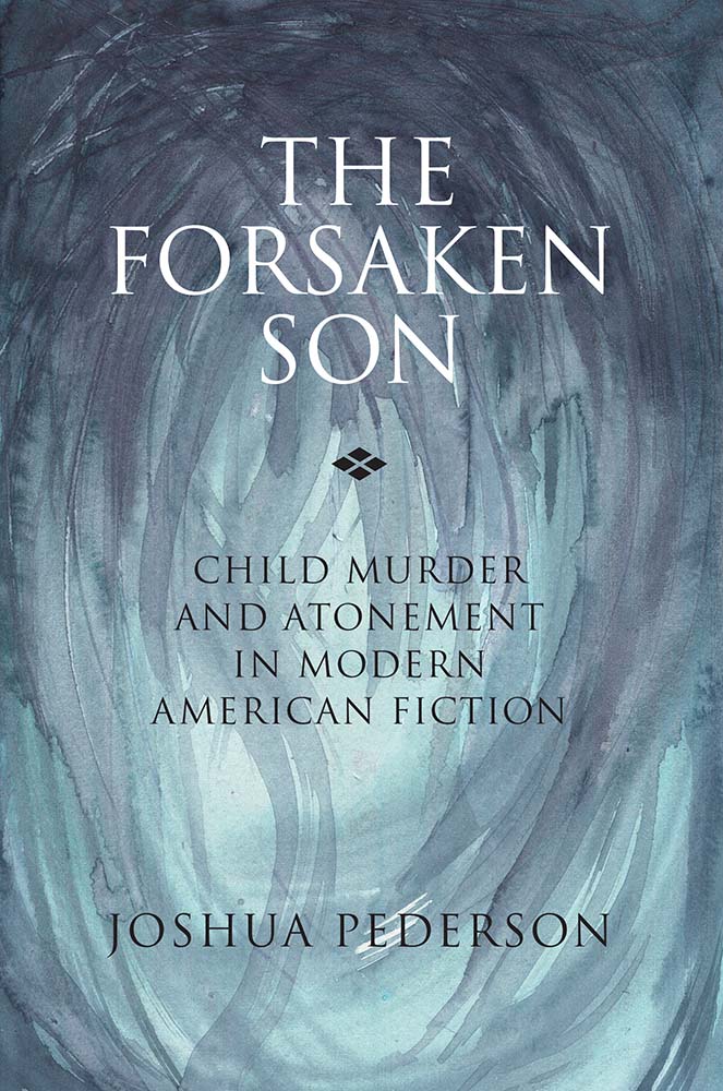 The Forsaken Son: Child Murder and Atonement in Modern American Fiction 