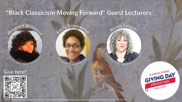 “Black Classicism – Moving Forward” Guest Lecturers; Presenters include: Professor Margaret Malamud, New Mexico State University, “’Her brown hands bore me alabaster smooth’: Sculpting Cleopatra in Stone and Word”; Professor Emily Greenwood, “Black Classical Philology: Writing back to a deadly metaphor in Aristotle’s Politics”; and Assistant Professor Nicole Spigner, “‘Niobe in Noir’: The Poetry of Phillis Wheatley & H. Cordelia Ray