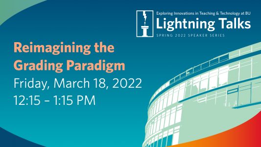 Graphic for a Lightning Talk on "Reimagining the Grading Paradigm" which occured on Friday, march 18, 2022 from 12:15 - 1:15 pm. The graphic contains a gradient blue/cyan background with orange and white text