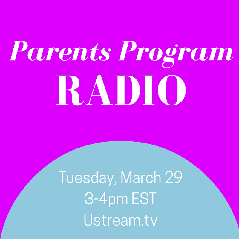 Parents Program Radio March 29, 2016 from 3-4pm EST