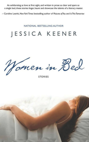 Women In Bed by Jessica Keener Jessica Keener (CAS'79), who received critical acclaim for her first novel Night Swim, will read from her new story collection Women in Bed at Brookline Booksmith Oct. 1 at 7 pm.