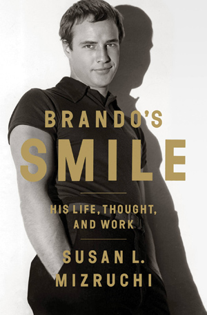 Brando’s Smile: His Life, Thought, and Work, Susan L. Mizruchi author, Boston University College of Arts and Sciences, CAS