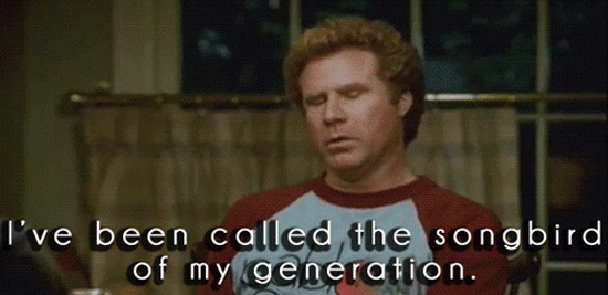 Will Ferrell saying "I've been called the songbird of my generation."