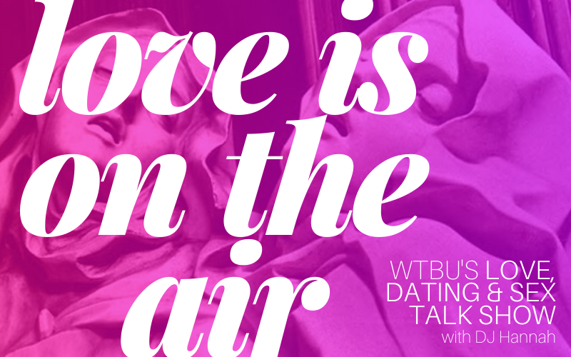Image of two sorrowful status with pink overlay and text: “love is on the air, WTBU’s Love, Dating & Sex Talk Show with DJ Hannah”
