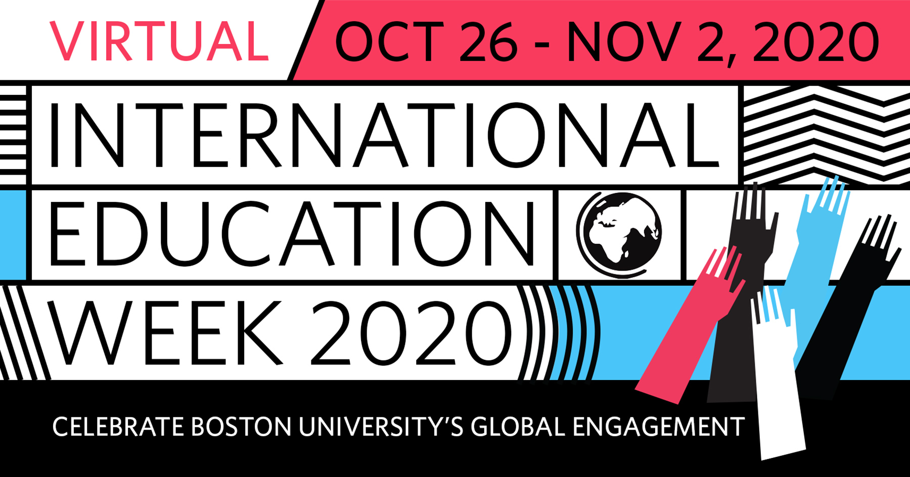 Illustration of the logo for International Education Week 2020 made from black, white, pink, and light blue stripes, waves, and hands. The text reads "Virtual: October 26 - Nov 2, 2020. International Education Week 2020. Celebrate Boston University's Global Engagement"