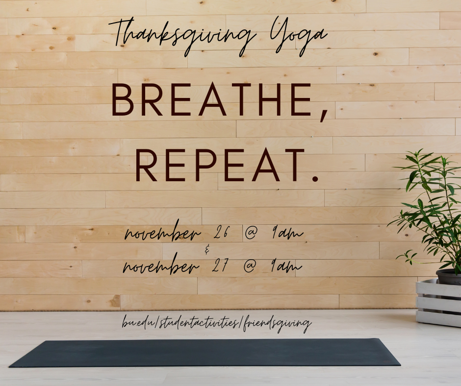 Photo of a yoga studio with a black mat and a plant in a white box. Overlay reads “Thanksgiving Yoga: Breathe, Repeat. November 26 at 9am & November 27 at 9am. GO to bu.edu/studentactivities/friendsgiving”