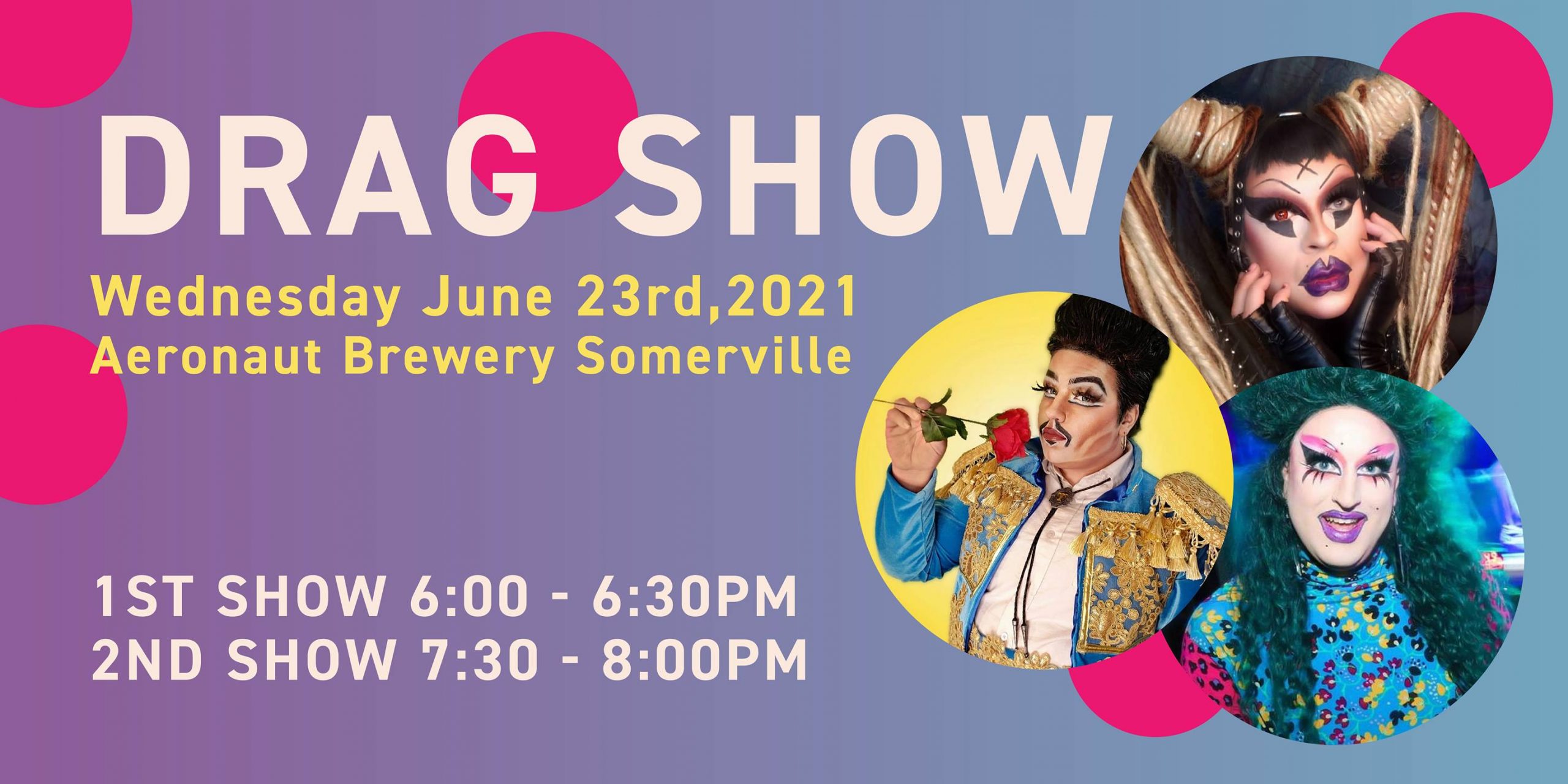 Poster for a drag show happening at Aeronaut Brewery. At right, photos of three drag questions with colorful outfits, one is dressed up as a matador, another has long green curly hair. Text reads “Drag Show: Wednesday June 23rd, 2021, Aeronaut Brewery Somerville. 1st show 6 to 6:30pm. 2nd Show 7:30 to 9pm.” The background is a purple to blue gradient.