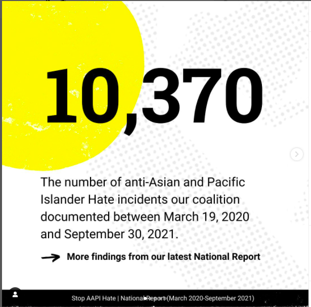 Screenshot of an AAPI Instagram post that reads "10,370, The number of anti-Asian and Pacific Islander hate incidents our coalition documented between March 19, 2020 and September 30, 2021."