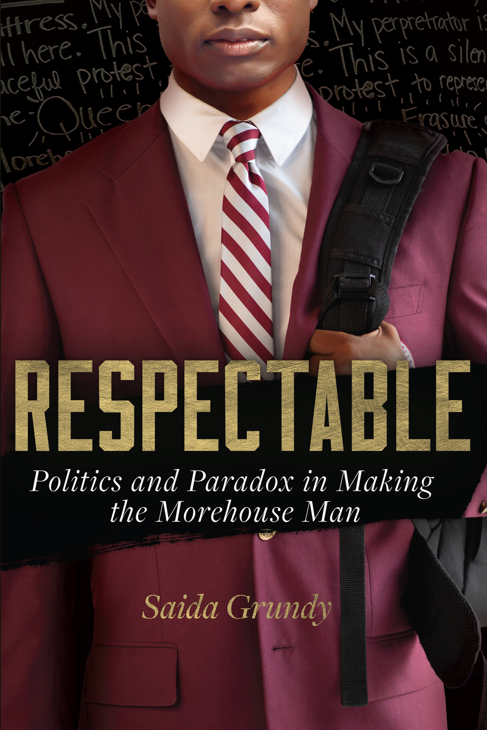 Image: Book cover of Saida Grundy's "Respectable: Politics and Paradox in Making the Morehouse Man". A young Black man in a white collared shirt, burgundy blazer, and burgundy striped ties is shown from torso to bottom of nose. The title of the book is displayed on the middle of his torso.