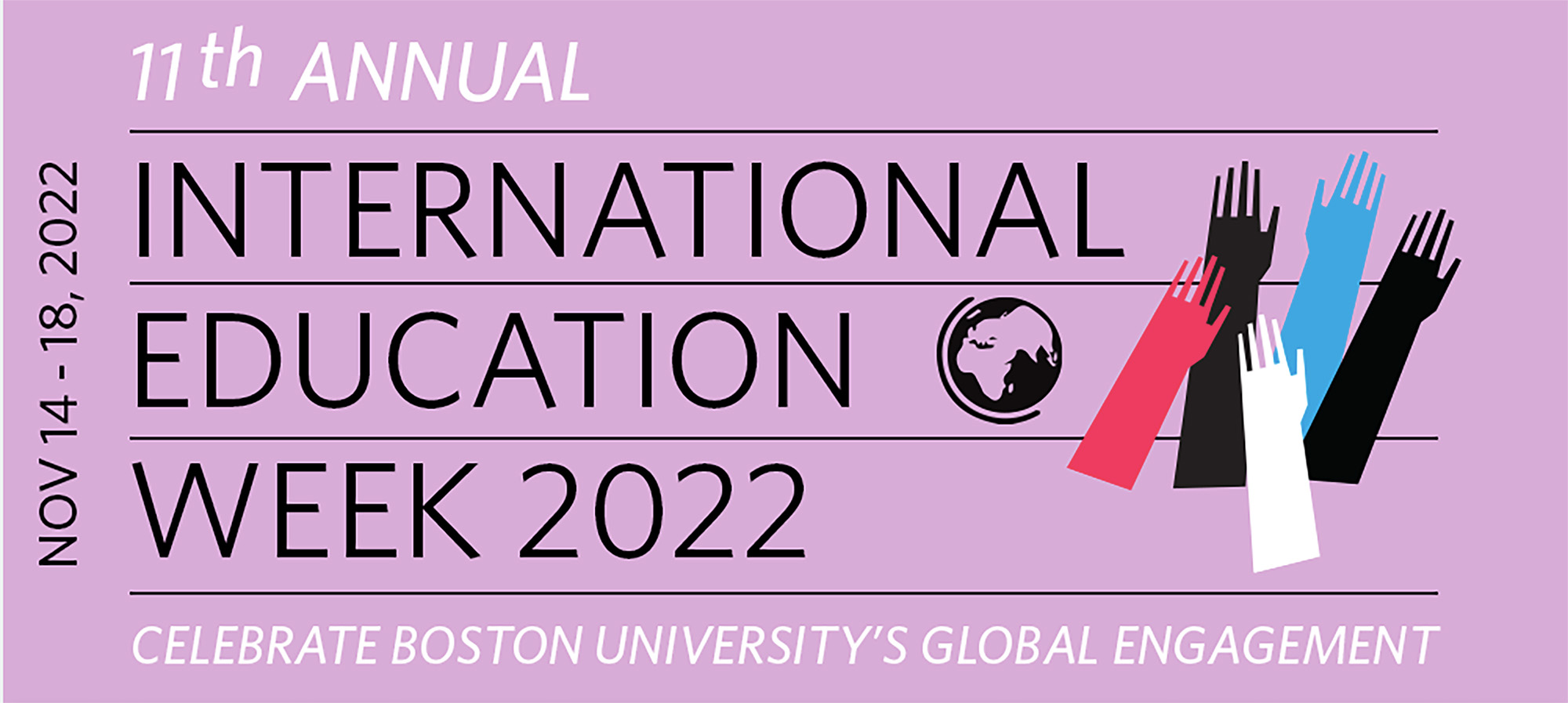 Image: Promotion Banner for international education week 2022. Light purple banner reads "Annual international education week 2022. Boston University's Global Engagement". The side text reads "November 14-18, 2022". Red, white, blue, and black illustrated arms are shown to the right.