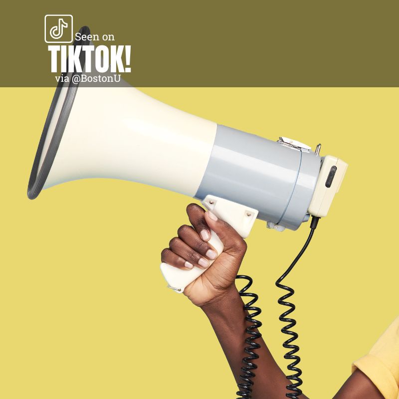 Image: Photo of a Black person's arm holding up a large megaphone in front of a bright yellow background. Overlay reads "Seen on TikTok! via @BostonU".