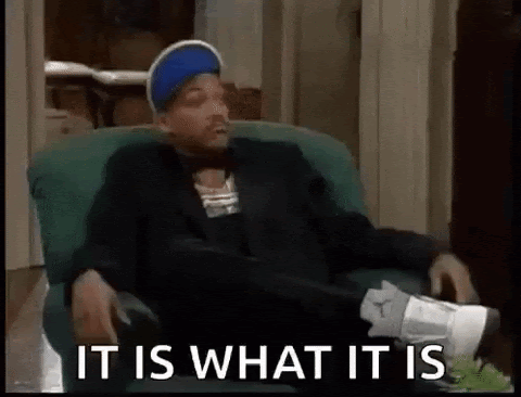 This is a GIF from the Fresh Prince of Bel Air (a TV show), where Will Smith is sitting in a a chair and is shrugging. He is pursing his lips and the caption of the GIF says "It is what it is."