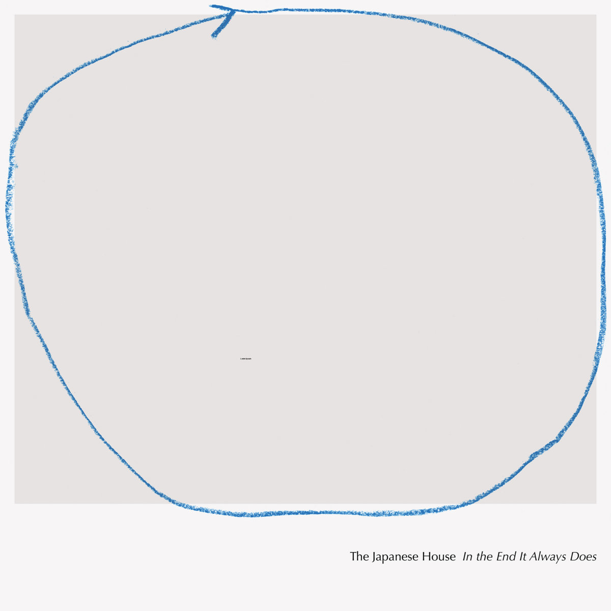 Photo: A blank background with a roughly drawn blue circle. Text on the bottom right reads, The Japanese House In the End it Always Does
