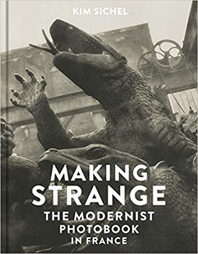 Making Strange, The Modernist Photobook in France by Kim Sichel
