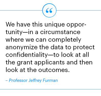 We have this unique opportunity—in a circumstance where we can completely anonymize the data to protect confidentiality—to look at all the grant applicants and then look at the outcomes. -- Jeffrey Furman