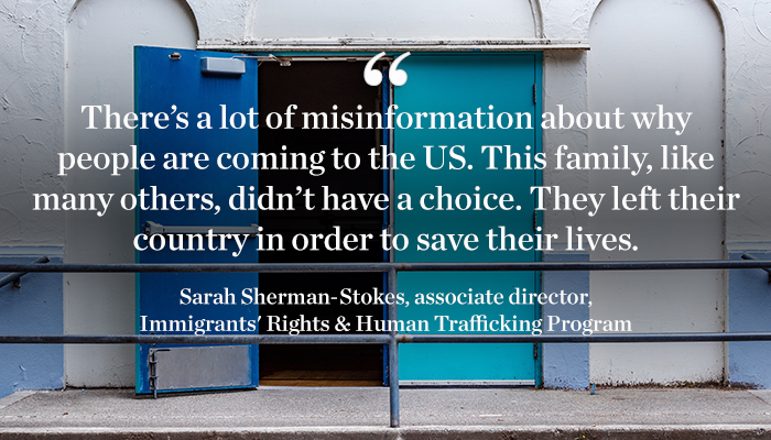 "There’s a lot of misinformation about why people are coming to the US. This family, like many others, didn’t have a choice. They left their country in order to save their lives."