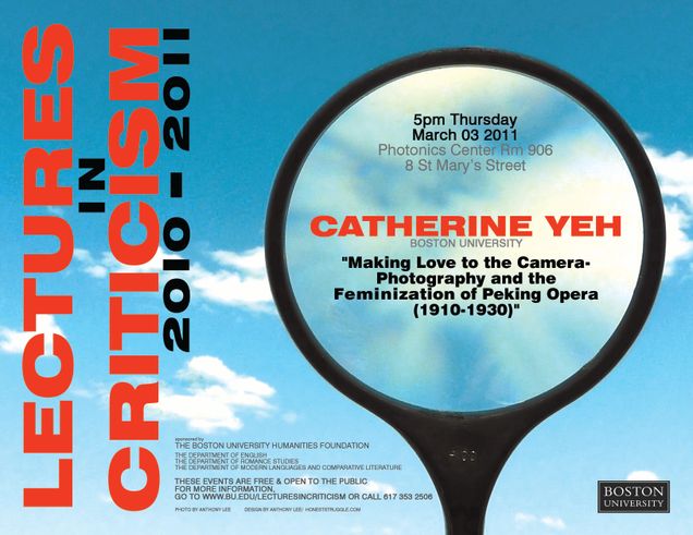 Promotional poster for a past Lectures in Criticism event. The speaker is Catherine Yeh from Boston University giving a talk titled “Making Love to the Camera: Photography and the Feminization of Peking Opera (1910-1930)” on Thursday, March 3, 2011 at 5pm in PHO 906, 8 St. Mary’s Street. The event is sponsored by the BU Humanities Foundation and the Departments of English, Romance Studies, and Modern Languages and Comparative Literature. The event is free and open to the public.