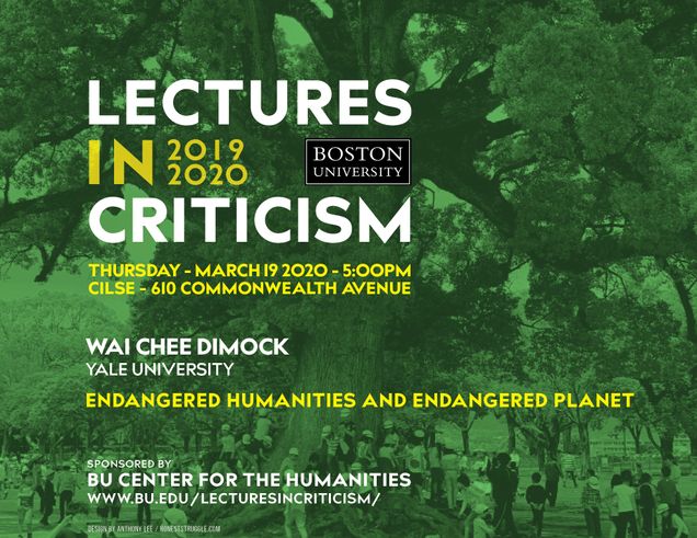 Promotional poster for Lectures in Criticism 2019-2020. Specifically promoting a lecture titled “Endangered Humanities and Endangered Planet” by Wai Chee Dimock, William Lampson Professor of American Studies and of English, Yale University Thursday, March 19, 2020. Sponsored by the BU Center for Humanities.