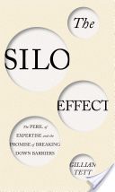 The silo effect : the peril of expertise and the promise of breaking down barriers