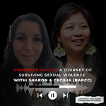 Poster for Less Seen / Less Heard podcast episode Unbroken Voices: A Journey of Surviving Sexual Violence with Sharon and Cecilia from the Boston Area Rape Crisis