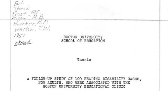 Image of a front page of dissertation. the top text reads "Boston University School of Education." on new line "Thesis" New line "A follow-up study of 100 reading disability cases, now adults, who were associated with the Boston University Education Clinic between 1938-1948