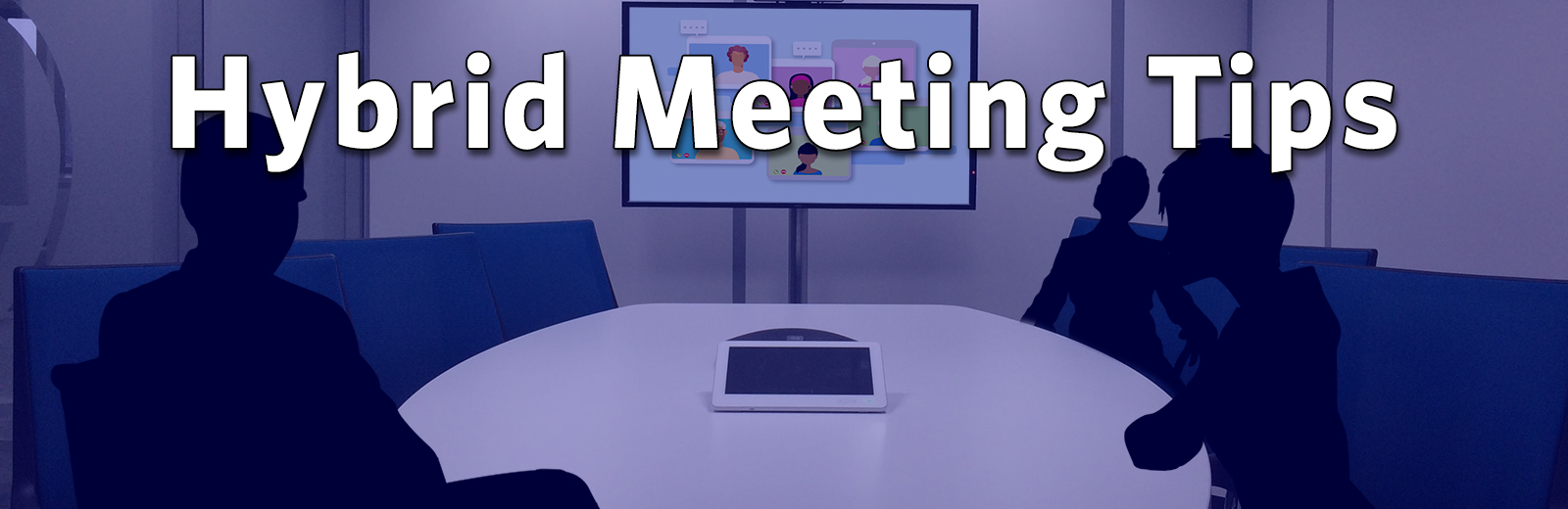 Image of silhouetted people sitting around a conference table, with a screen at the far end displaying online participants to the meeting. At the top of the banner, text reads Hybrid Meeting Tips.