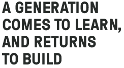 A GENERATION COMES TO LEARN, AND RETURNS TO BUILD