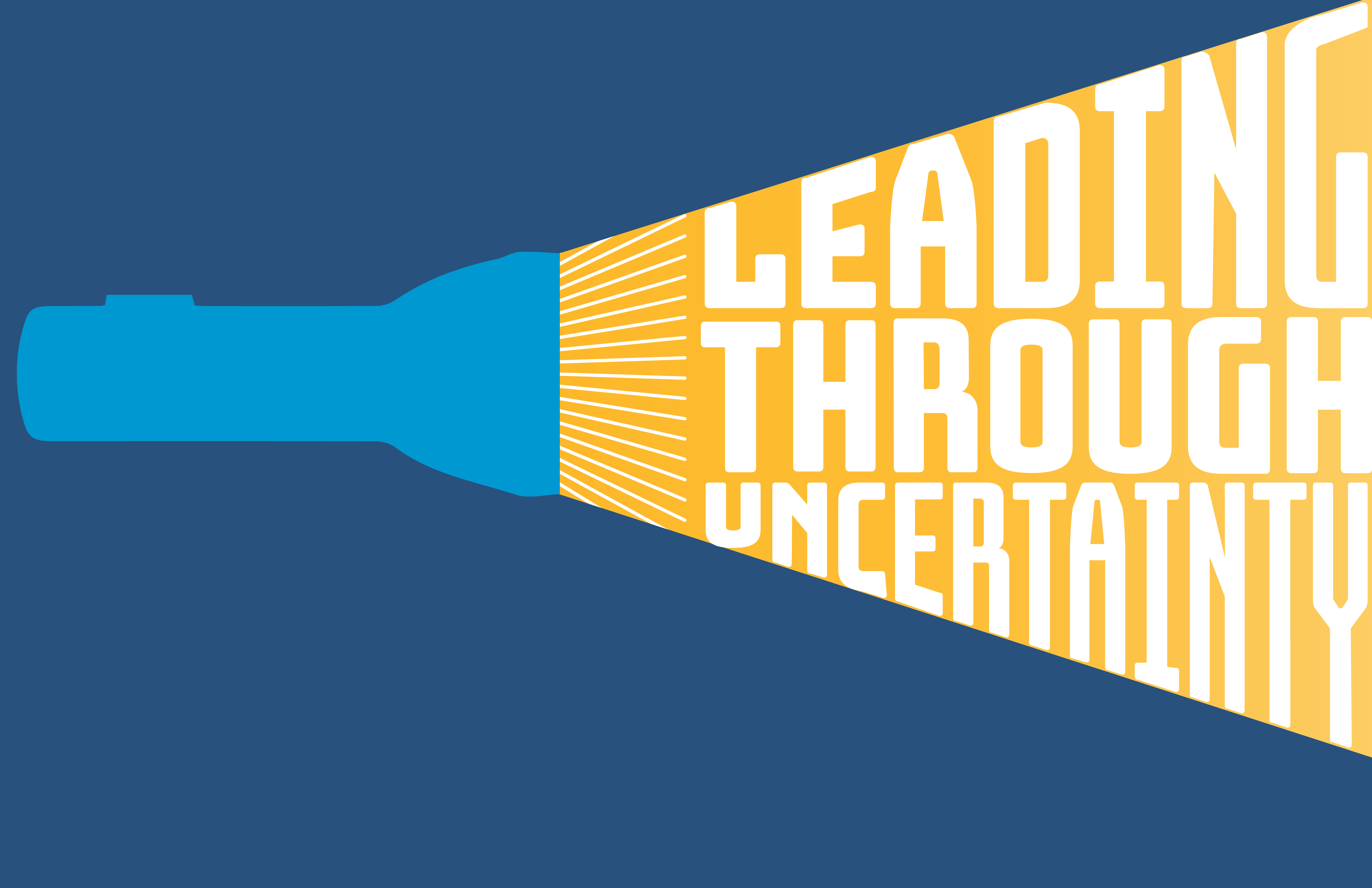 A flashlight illuminates the words Leading through Uncertainty