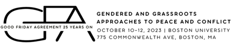 Good Friday Agreement 25 Years On. Gendered and Grassroots Approaches to Peace and Conflict. Oct 10-12, 2023, Boston University.